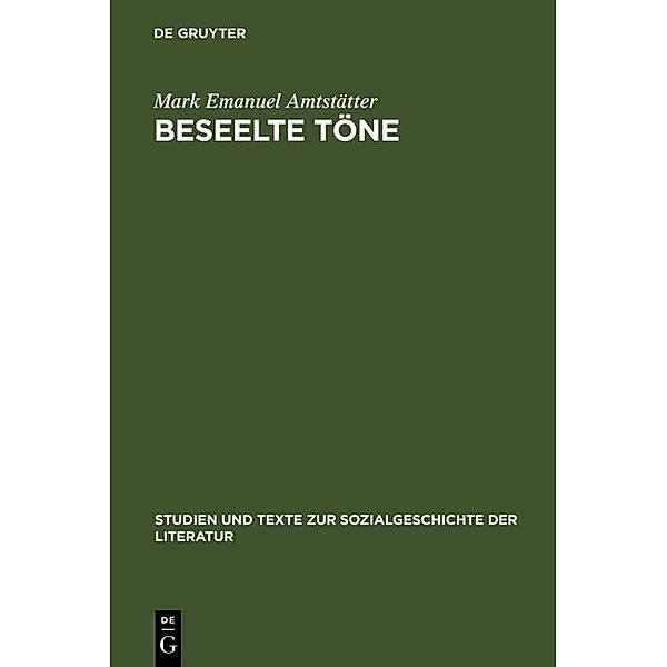 Beseelte Töne / Studien und Texte zur Sozialgeschichte der Literatur Bd.107, Mark Emanuel Amtstätter