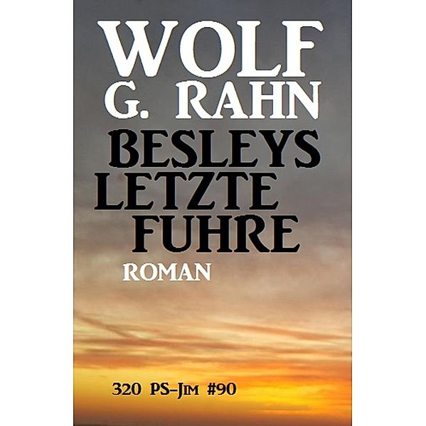 Besleys letzte Fuhre: 320 PS - JIM #90, Wolf G. Rahn