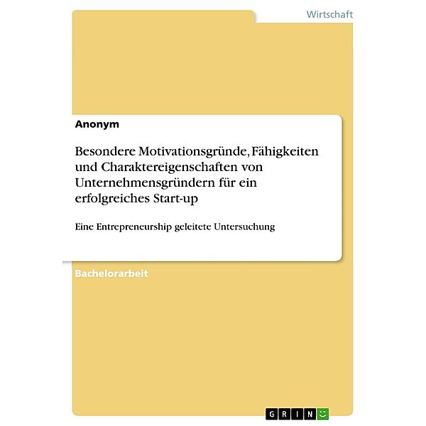 Besondere Motivationsgründe, Fähigkeiten und Charaktereigenschaften von Unternehmensgründern für ein erfolgreiches Start-up