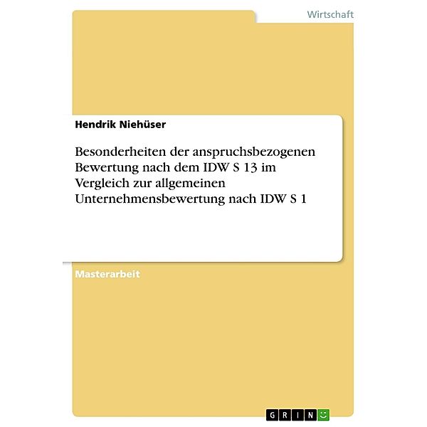 Besonderheiten der anspruchsbezogenen Bewertung nach dem IDW S 13 im Vergleich zur allgemeinen Unternehmensbewertung nach IDW S 1, Hendrik Niehüser