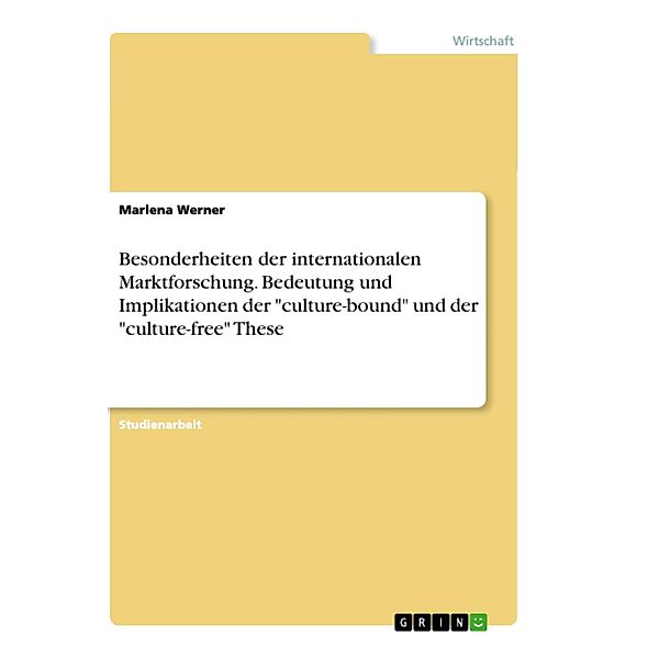 Besonderheiten der internationalen Marktforschung. Bedeutung und Implikationen der culture-bound und der culture-free, Marlena Werner