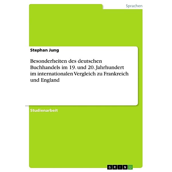 Besonderheiten des deutschen Buchhandels im 19. und 20. Jahrhundert im internationalen Vergleich zu Frankreich und England, Stephan Jung