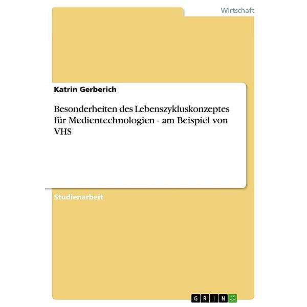 Besonderheiten des Lebenszykluskonzeptes für Medientechnologien - am Beispiel von VHS, Katrin Gerberich