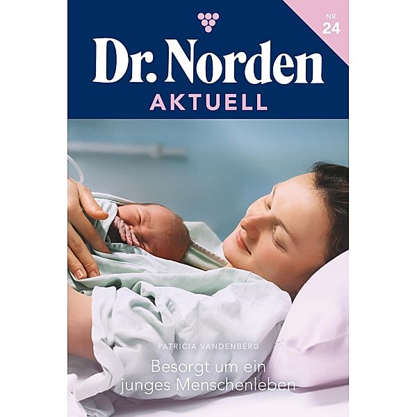 Besorgt um ein junges Menschenleben / Dr. Norden Aktuell Bd.24, Patricia Vandenberg