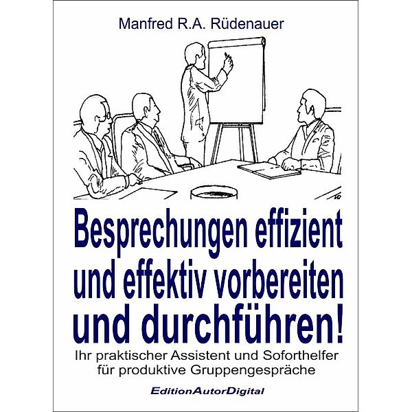 Besprechungen effizient und effektiv vorbereiten und durchführen!, Manfred R. A. Rüdenauer
