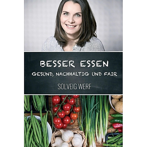 BESSER ESSEN - GESUND, NACHHALTIG & FAIR, Solveig Werf