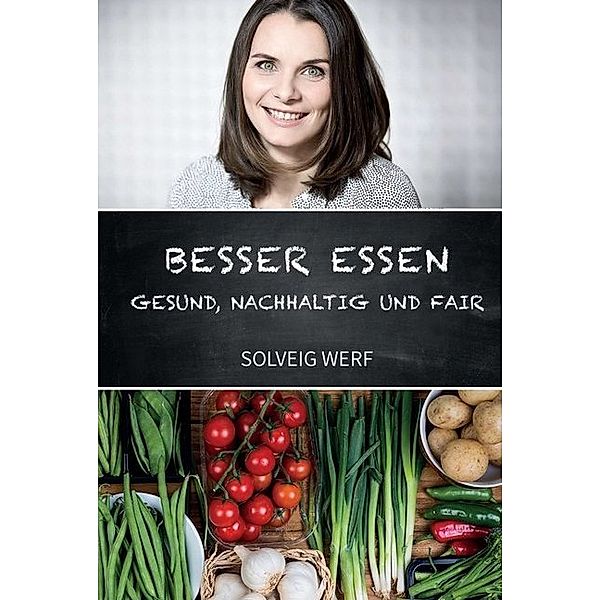 BESSER ESSEN - GESUND, NACHHALTIG & FAIR, Solveig Werf