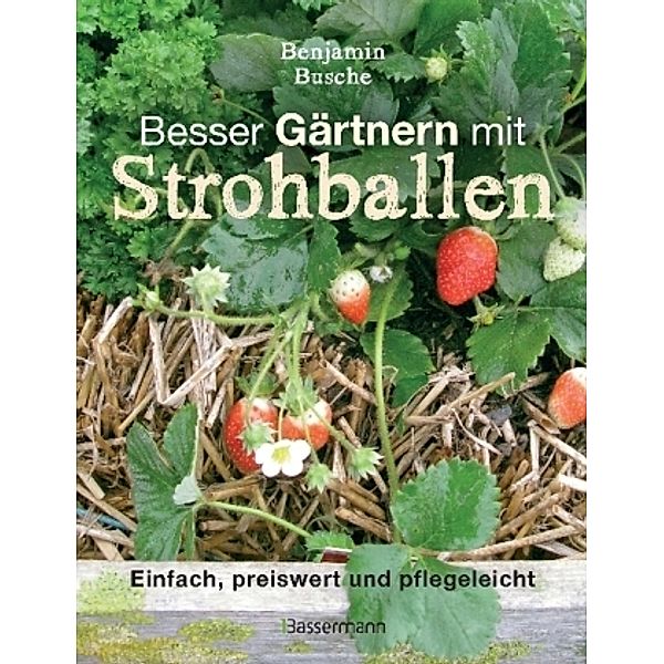 Besser Gärtnern mit Strohballen, Benjamin Busche