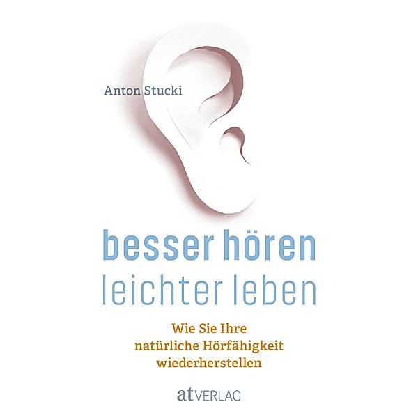 Besser hören - leichter leben - eBook, Anton Stucki