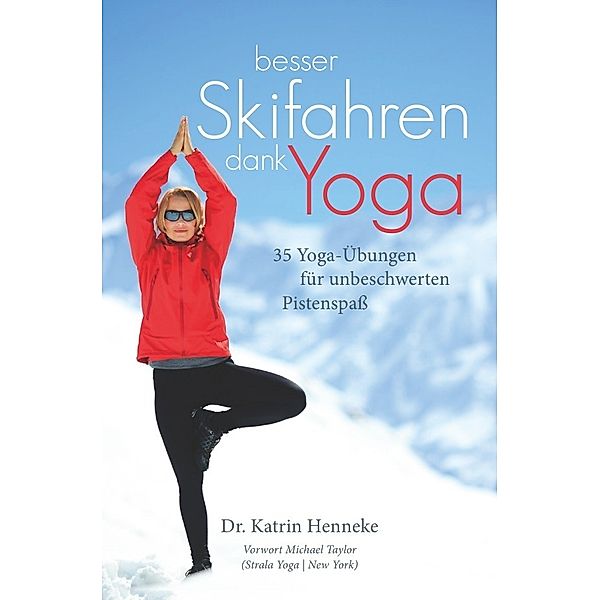 Besser Skifahren dank Yoga. 35 Yoga-Übungen für unbeschwerten Pistenspaß, Katrin Henneke