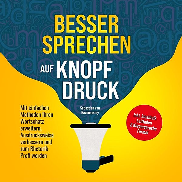 Besser sprechen auf Knopfdruck: Mit einfachen Methoden Ihren Wortschatz erweitern, Ausdrucksweise verbessern und zum Rhetorik Profi werden - inkl. Smalltalk Leitfaden & Körpersprache Formel, Sebastian van Ravenswaay