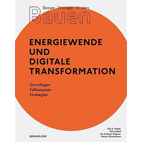 Besser - Weniger - Anders Bauen: Energiewende und Digitale Transformation, Dirk E. Hebel, Felix Heisel