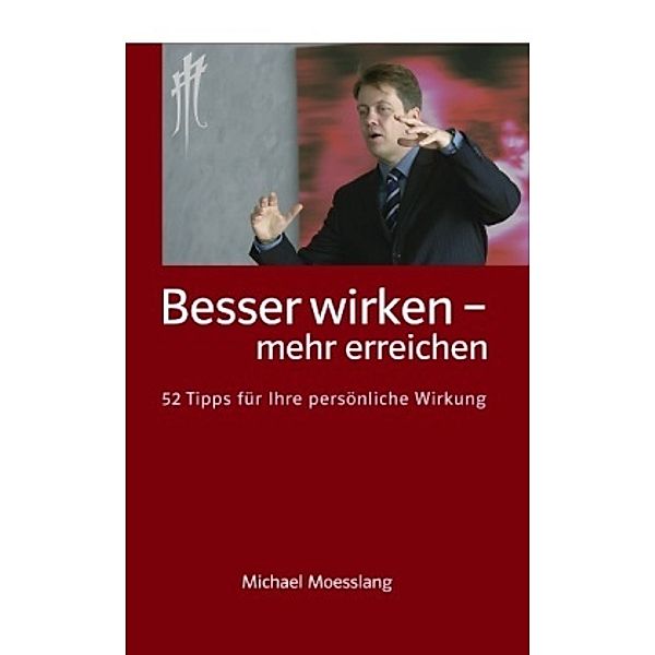 Besser wirken - mehr erreichen, Michael Moesslang