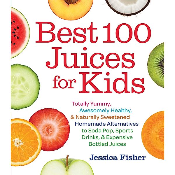 Best 100 Juices for Kids, Jessica Fisher