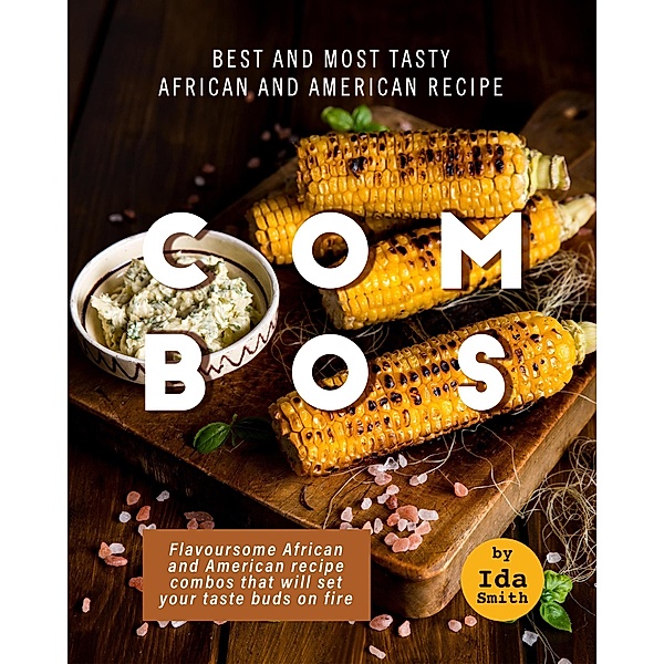 Best and Most Tasty African and American Recipe Combos: Flavoursome African and American recipe Combos That Will Set Your Taste Buds on Fire, Ida Smith