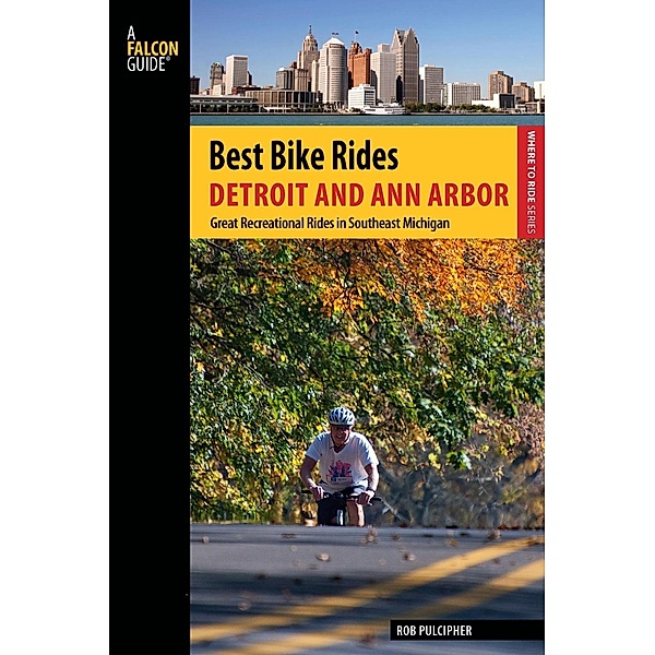 Best Bike Rides Detroit and Ann Arbor / Best Bike Rides Series, Rob Pulcipher