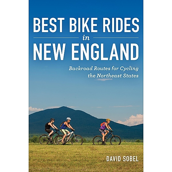 Best Bike Rides in New England: Backroad Routes for Cycling the Northeast States, David Sobel