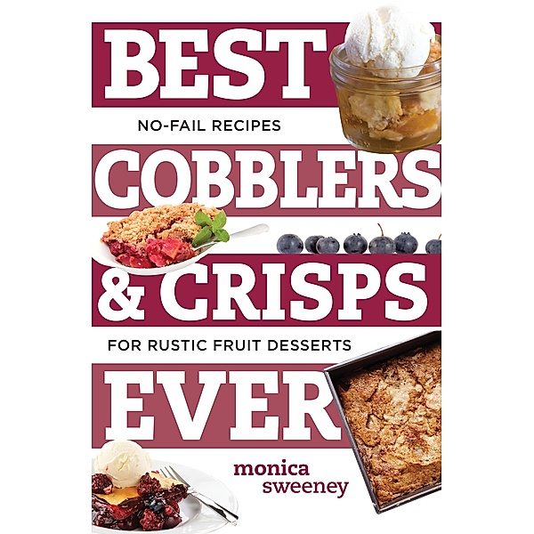 Best Cobblers and Crisps Ever: No-Fail Recipes for Rustic Fruit Desserts (Best Ever) / Best Ever Bd.0, Monica Sweeney