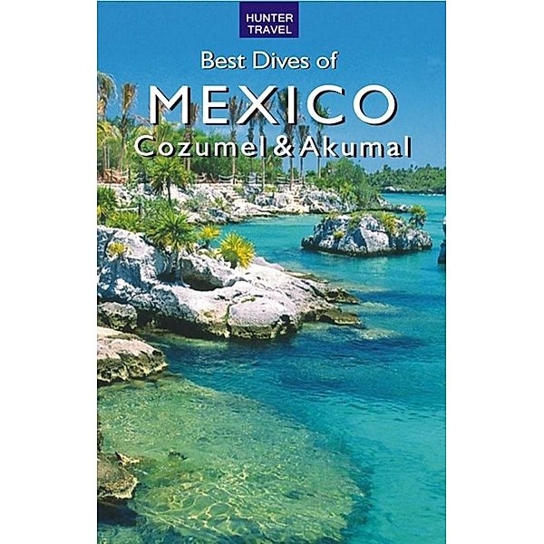 Best Dives of Mexico: Cozumel & Akumal / Hunter Publishing, Joyce Huber