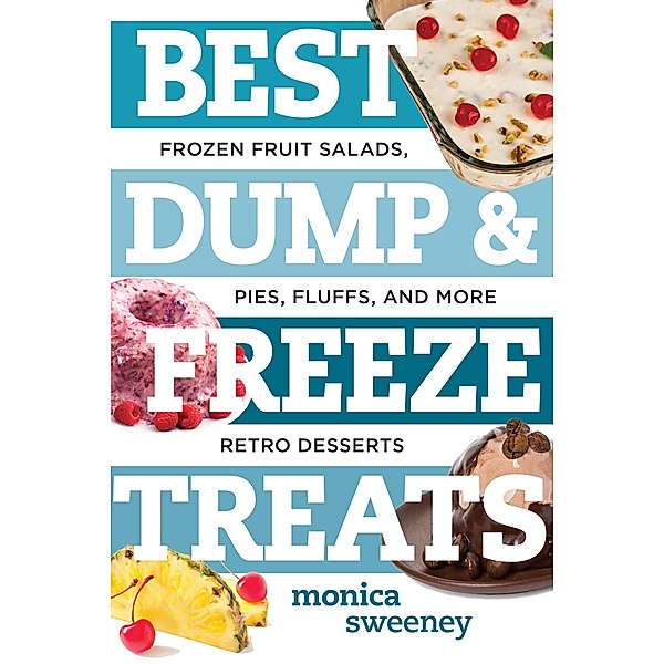 Best Dump and Freeze Treats: Frozen Fruit Salads, Pies, Fluffs, and More Retro Desserts (Best Ever) / Best Ever Bd.0, Monica Sweeney