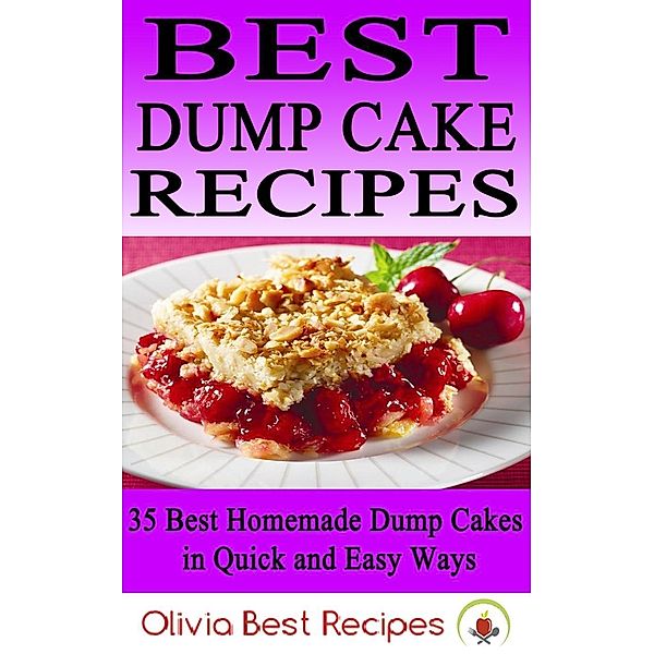 Best Dump Cake Recipes: 35 Best Homemade Dump Cakes in Quick and Easy Ways, Olivia Best Recipes