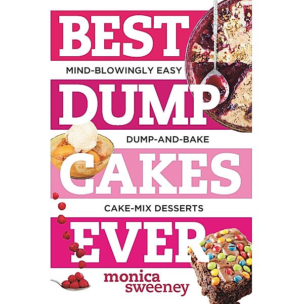Best Dump Cakes Ever: Mind-Blowingly Easy Dump-and-Bake Cake Mix Desserts (Best Ever) / Best Ever Bd.0, Monica Sweeney