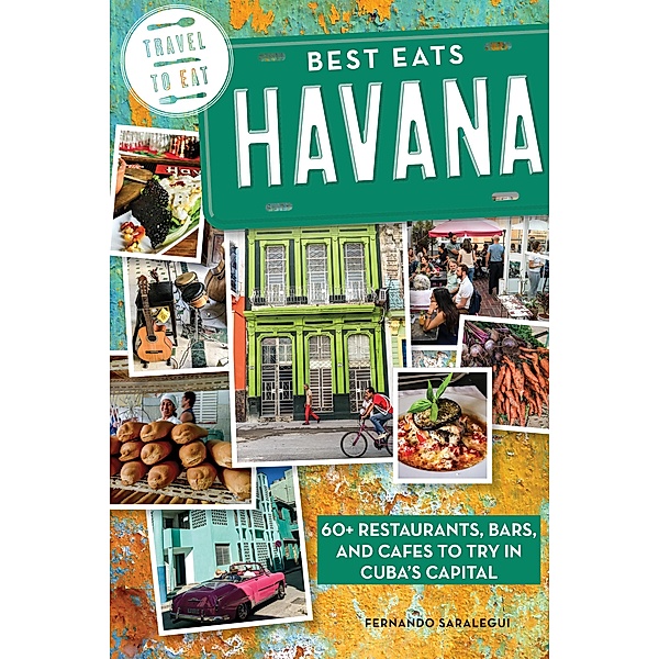 Best Eats Havana: 60+ Restaurants, Bars, and Cafes to Try in Cuba's Capital, Fernando Saralegui