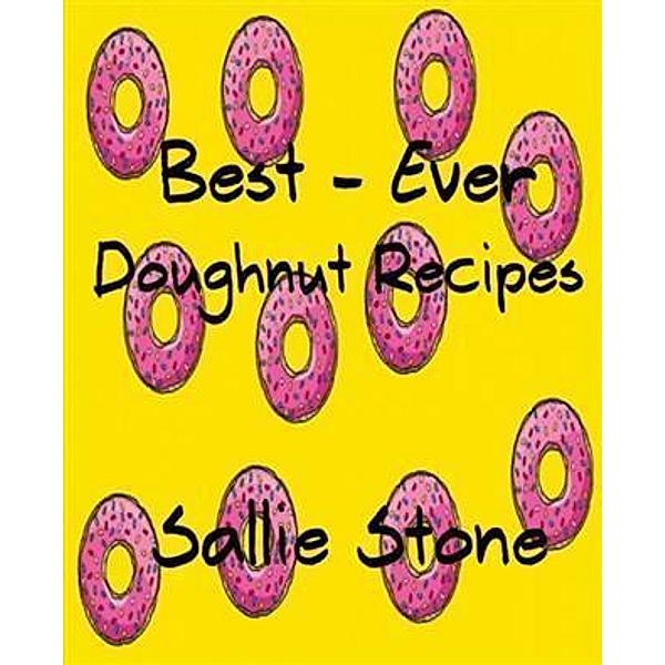 Best - Ever Doughnut Recipes, Sallie Stone