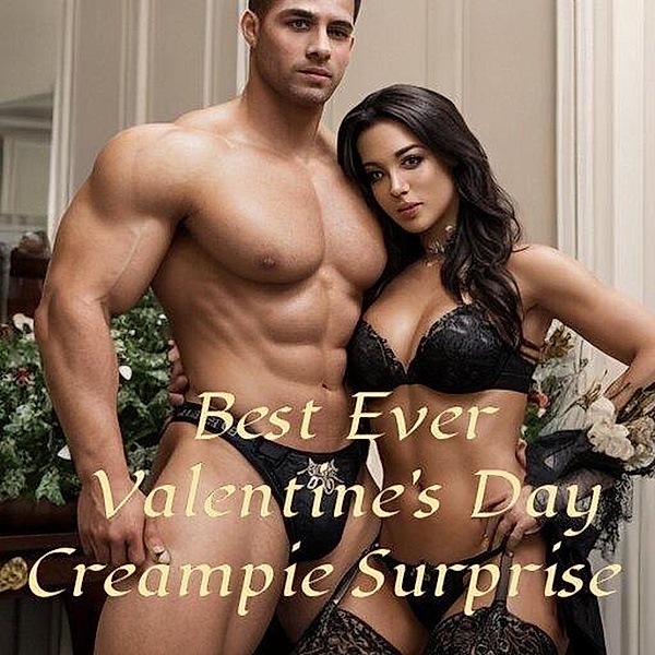 Best Ever Valentine's Day Creampie Surprise (Graphic pornography, #3) / Graphic pornography, Juicyeejuu