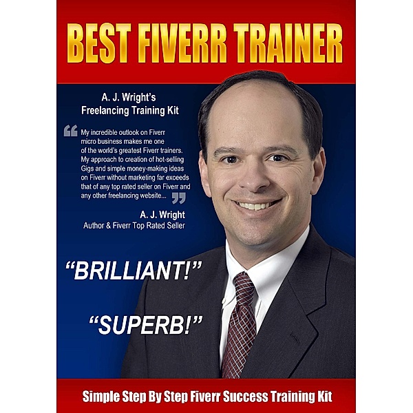 Best Fiverr Trainer - Simple Step by Step Fiverr Success Training Kit, A. J. Wright