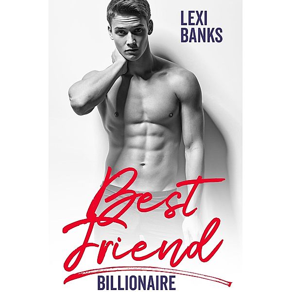 Best Friend Billionaire (Billionaire Bachelors, #3) / Billionaire Bachelors, Lexi Banks