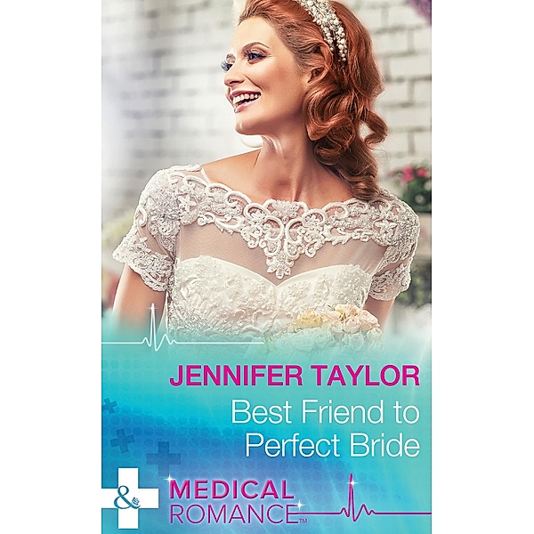 Best Friend To Perfect Bride (Mills & Boon Medical) / Mills & Boon Medical, Jennifer Taylor