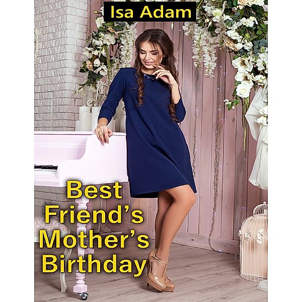 Best Friend’s Mother’s Birthday, Isa Adam