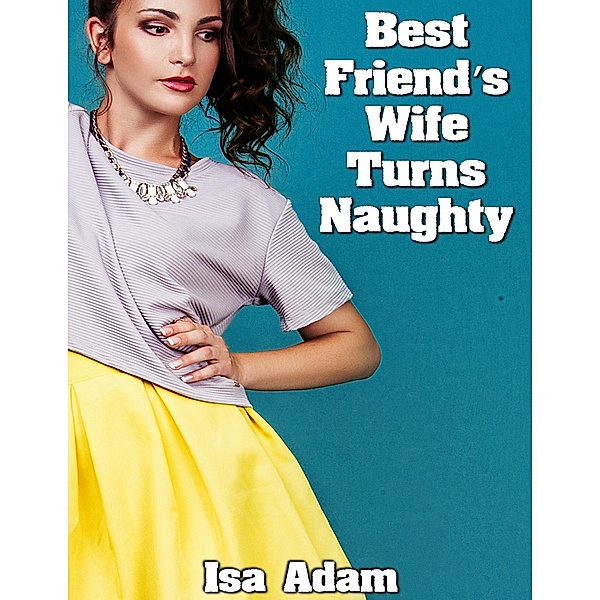 Best Friend's Wife Turns Naughty, Isa Adam