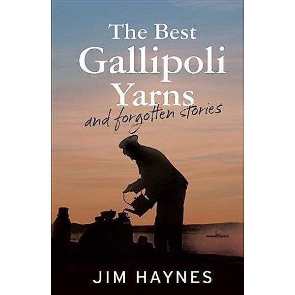 Best Gallipoli Yarns and Forgotten Stories, Jim Haynes