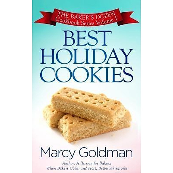 Best Holiday Cookies / Betterbaking.com's Baker's Dozen Cookbook Series Bd.1, Marcy Goldman
