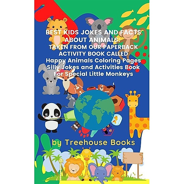 Best Kids Jokes and Facts About Animals: Taken From Our Paperback Activity Book Called Happy Animals Colouring Pages Silly Jokes and Activities Book For Special Little Monkeys, Treehouse Books
