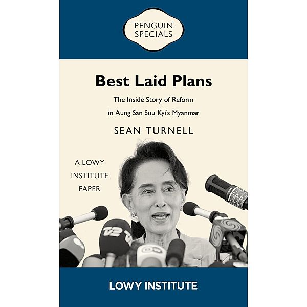 Best Laid Plans: A Lowy Institute Paper: Penguin Special: The Inside Story of Reform in Aung San Suu Kyi's Myanmar, Sean Turnell