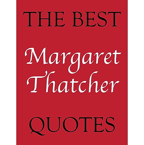 Best Margaret Thatcher Quotes / The Best Quotes, James Alexander