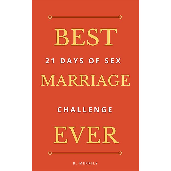 Best Marriage Ever: 21 Days of Sex Challenge / Whole Person Recovery, B. Merrily