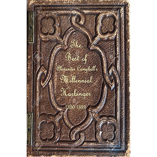 Best of Alexander Campbell's Millennial Harbinger 1830-1839 (Church History and Restoration Reprint Library, #1) / Church History and Restoration Reprint Library, Katheryn Maddox Haddad