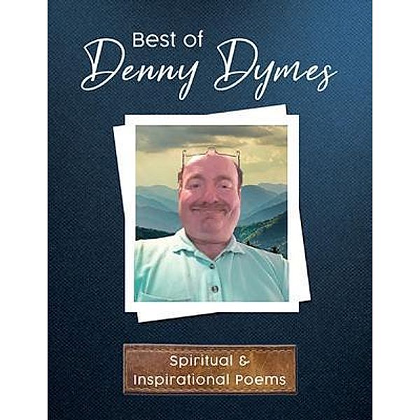 Best of Denny Dymes Spiritual and Inspirational Poems / Dennis A. Massei, Dennis A. Massei