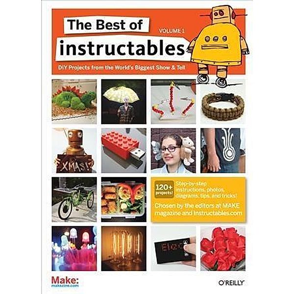 Best of Instructables Volume I, The editors at MAKE magazine and Instructables. com