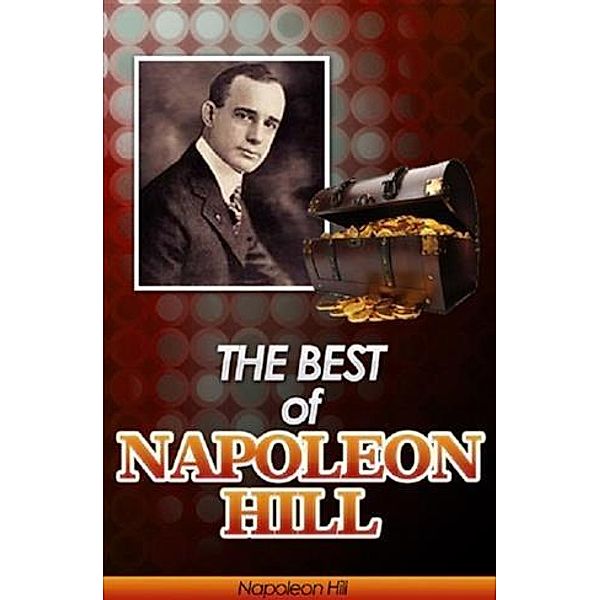 Best of Napoleon Hill (Annotated), Napoleon Hill