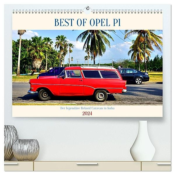 BEST OF OPEL P1 - Der legendäre Rekord Caravan in Kuba (hochwertiger Premium Wandkalender 2024 DIN A2 quer), Kunstdruck in Hochglanz, Henning von Löwis of Menar