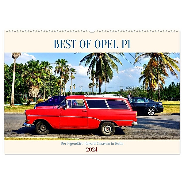 BEST OF OPEL P1 - Der legendäre Rekord Caravan in Kuba (Wandkalender 2024 DIN A2 quer), CALVENDO Monatskalender, Henning von Löwis of Menar