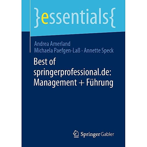Best of springerprofessional.de: Management + Führung / essentials, Andrea Amerland, Michaela Paefgen-Laß, Annette Speck