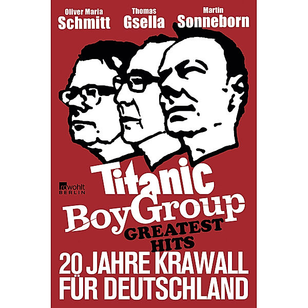 Best of Titanic / Titanic Boy Group Greatest Hits - 20 Jahre Krawall für Deutschland, Oliver M. Schmitt, Thomas Gsella, Martin Sonneborn