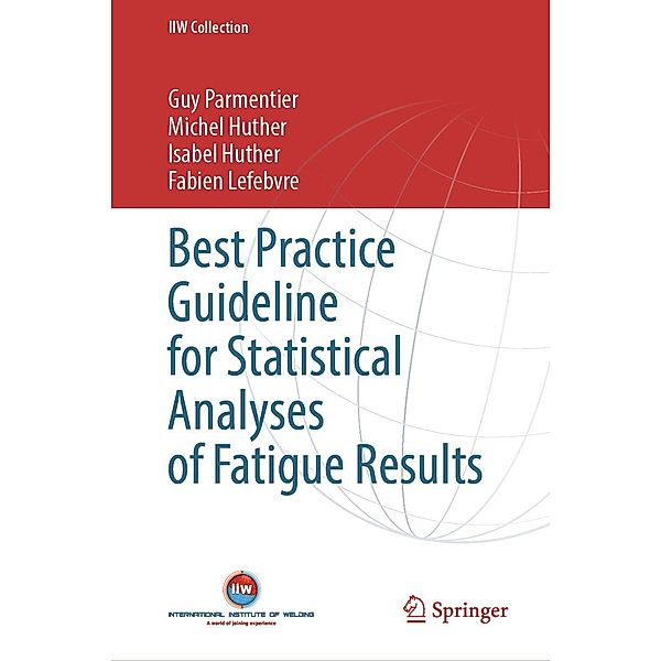 Best Practice Guideline for Statistical Analyses of Fatigue Results / IIW Collection, Guy Parmentier, Michel Huther, Isabel Huther, Fabien Lefebvre