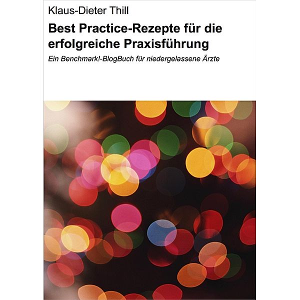 Best Practice-Rezepte für die erfolgreiche Praxisführung, Klaus-Dieter Thill